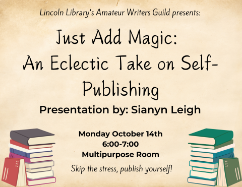 The flier reads Lincoln Library's Amateur Writers Guild Presents: Just Add Magic: An Eclectic Take on Self-Publishing. Presented by Sianyn Leigh. Monday, October 14th from 6:00-7:00 in the multi-purpose room. Skip the stress, publish yourself!