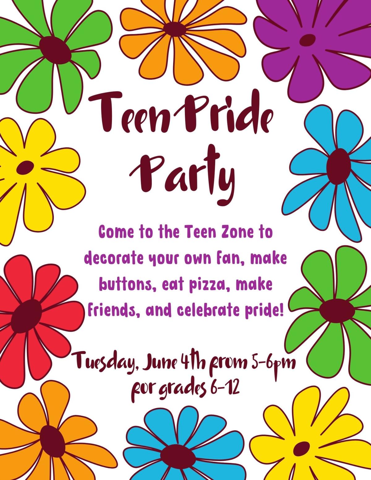 A flyer for the Teen Pride Party surrounded by flowers, stating "Come to the Teen Zone to decorate your own fan, make buttons, eat pizza, make friends, and celebrate pride!" 