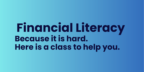 Financial Literacy: Because it is hard. Here is a class to help.